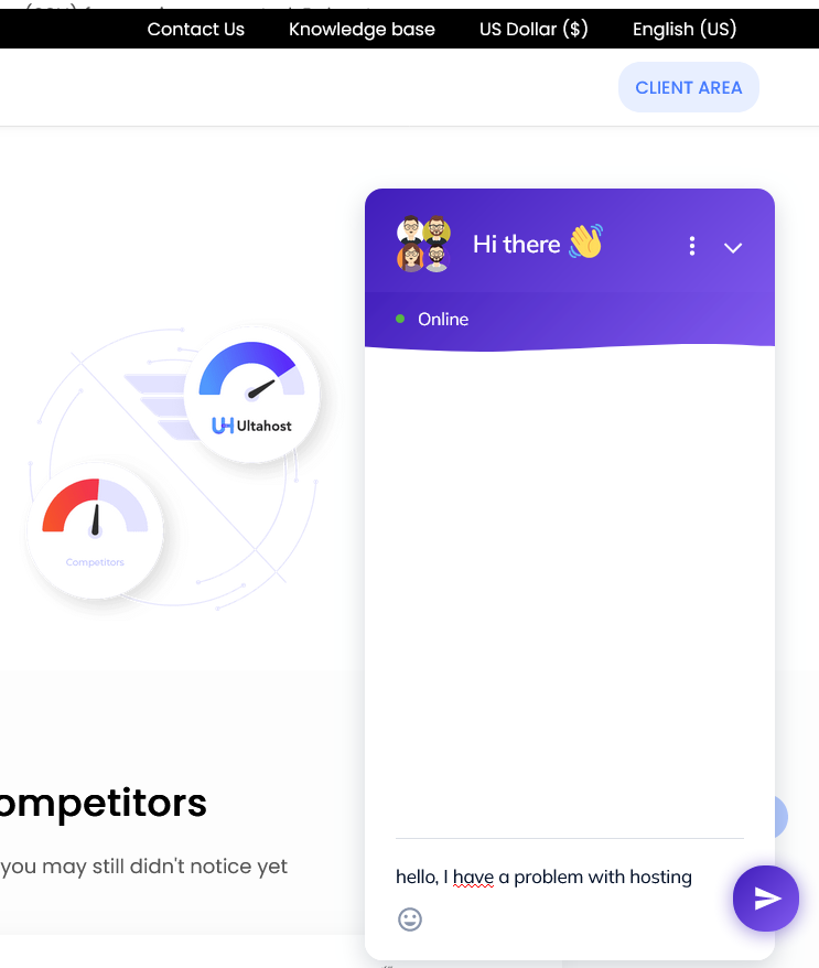 تعتبر خدمة العملاء المتميزة من الأولويات الأساسية في UltaHost، لذا فإن التواصل أمر سهل للغاية. يمكنك التواصل مع خبراء UltaHost من خلال مربع الدردشة الذي يظهر في كل صفحة فرعية.
