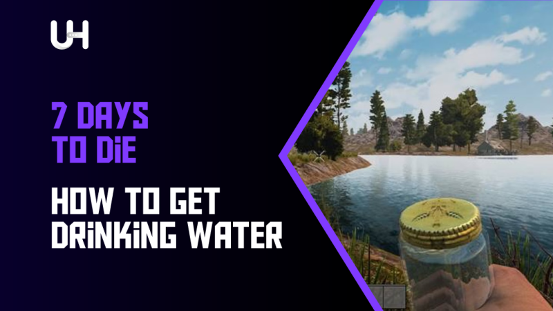 How To Get Drinking Water In 7 Days To Die | UltaHost Blog