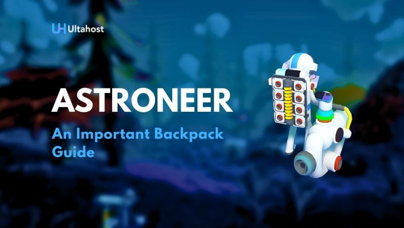 ASTRONEER: An Important Backpack Guide | UltaHost Blog