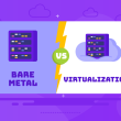 Bare Metal vs Virtualization