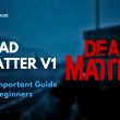 Dead-Matter-V1-An-Important-Guide-for-Beginners