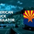 American Truck Simulator - Top 5 Best Cities in Arizona